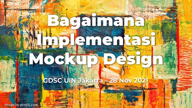 Bagaimana
Implementasi
Mockup Design
GDSC UIN Jakarta - 28 Nov 2021
Image by pexels.com

