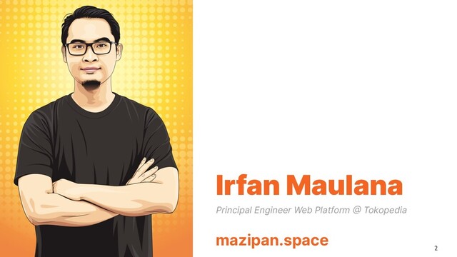 2
Irfan Maulana
Principal Engineer Web Platform @ Tokopedia
mazipan.space
