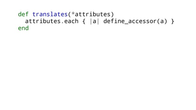 def translates(*attributes)
attributes.each { |a| define_accessor(a) }
end
