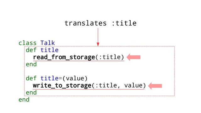 class Talk
def title
read_from_storage(:title)
end
def title=(value)
write_to_storage(:title, value)
end
end
translates :title
