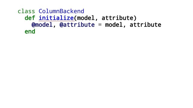 class ColumnBackend
def initialize(model, attribute)
@model, @attribute = model, attribute
end
