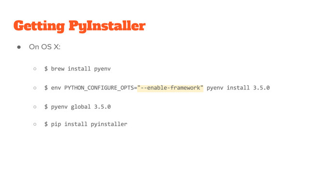 Getting PyInstaller
● On OS X:
○
○
○
○
