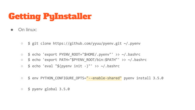 Getting PyInstaller
● On linux:
○
○
○
○
○
○
