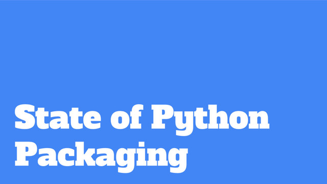 State of Python
Packaging
