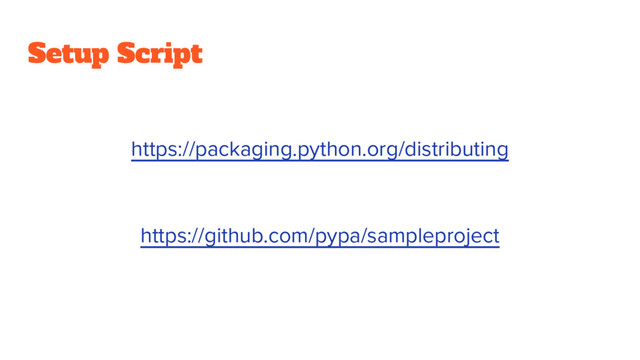 Setup Script
https://packaging.python.org/distributing
https://github.com/pypa/sampleproject
