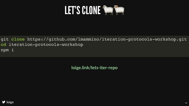 LET'S CLONE
🐑🐏
loige
loige.link/lets-iter-repo
git clone https://github.com/lmammino/iteration-protocols-workshop.git
cd iteration-protocols-workshop
npm i
19
