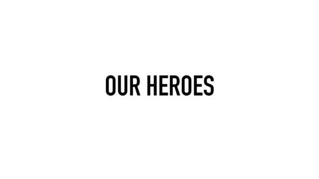 OUR HEROES
