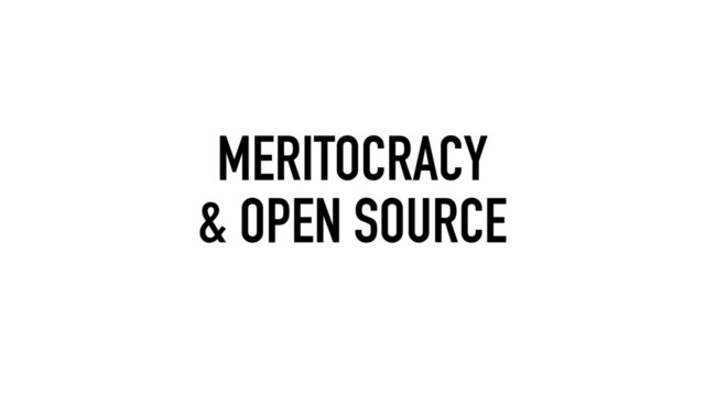 MERITOCRACY 
& OPEN SOURCE
