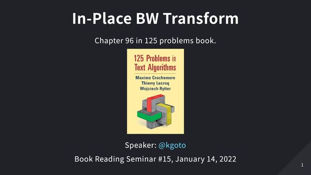In-Place BW Transform
Chapter 96 in 125 problems book.
Speaker: @kgoto
Book Reading Seminar #15, January 14, 2022
1
1
