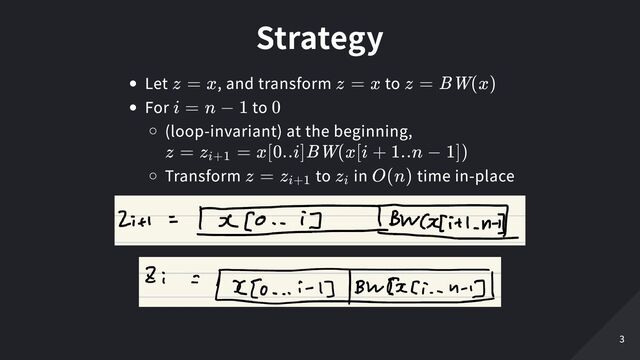 Strategy
Let , and transform to
For to
(loop-invariant) at the beginning,

Transform to in time in-place
z = x z = x z = BW(x)
i = n − 1 0
z = z
​
=
i+1 x[0..i]BW(x[i + 1..n − 1])
z = z
​
i+1 z
​
i O(n)
3
3
