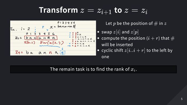 Transform to
Let be the position of in
swap and
compute the position ( ) that
will be inserted
cyclic shift to the left by
one
z = z
​
i+1
z = z
​
i
p # z
z[i] z[p]
i + r #
z[i..i + r]
The remain task is to find the rank of .
x
​
i
5
5
