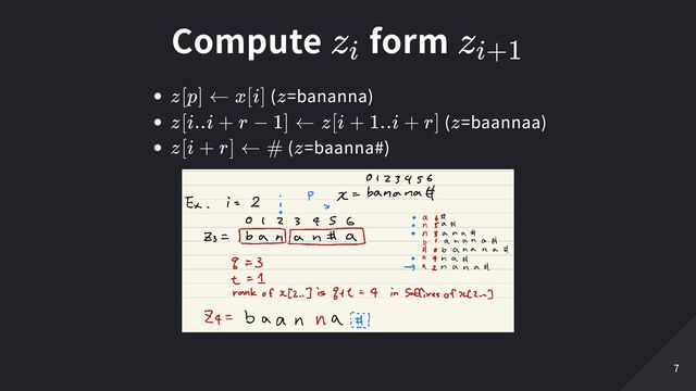 Compute form
( =bananna)
( =baannaa)
( =baanna#)
z
​
i
z
​
i+1
z[p] ← x[i] z
z[i..i + r − 1] ← z[i + 1..i + r] z
z[i + r] ← # z
7
7
