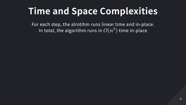 Time and Space Complexities
For each step, the alrotihm runs linear time and in-place.

In total, the algorithm runs in time in-place
O(n )
2
8
8
