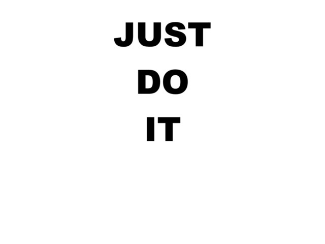 JUST
DO
IT
