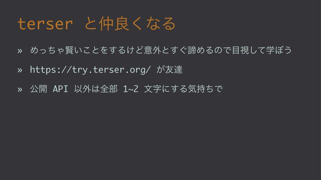 terser ͱ஥ྑ͘ͳΔ
» ΊͬͪΌݡ͍͜ͱΛ͢Δ͚Ͳҙ֎ͱ͙͢ఘΊΔͷͰ໨ࢹֶͯ͠΅͏
» https://try.terser.org/ ͕༑ୡ
» ެ։ API Ҏ֎͸શ෦ 1~2 จࣈʹ͢Δؾ࣋ͪͰ
