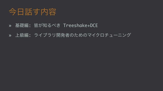 ࠓ೔࿩͢಺༰
» جૅฤ: օ͕஌Δ΂͖ Treeshake+DCE
» ্ڃฤ: ϥΠϒϥϦ։ൃऀͷͨΊͷϚΠΫϩνϡʔχϯά
