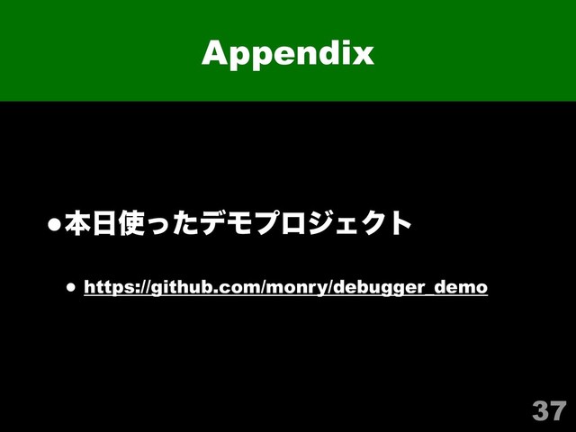•ຊ೔࢖ͬͨσϞϓϩδΣΫτ
• https://github.com/monry/debugger_demo
37
Appendix
