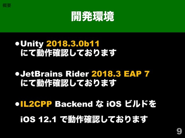 •Unity 2018.3.0b11 
ʹͯಈ࡞֬ೝ͓ͯ͠Γ·͢
•JetBrains Rider 2018.3 EAP 7 
ʹͯಈ࡞֬ೝ͓ͯ͠Γ·͢
•IL2CPP Backend ͳ iOS ϏϧυΛ 
iOS 12.1 Ͱಈ࡞֬ೝ͓ͯ͠Γ·͢
9
։ൃ؀ڥ
֓ཁ

