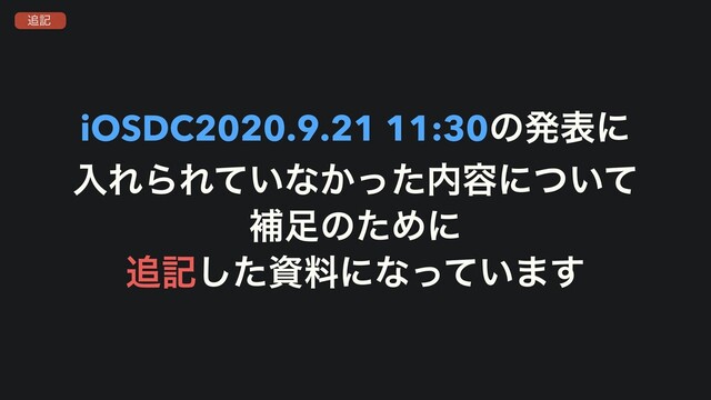 iOSDC2020.9.21 11:30ͷൃදʹ
ೖΕΒΕ͍ͯͳ͔ͬͨ಺༰ʹ͍ͭͯ
ิ଍ͷͨΊʹ
௥هͨ͠ࢿྉʹͳ͍ͬͯ·͢
௥ه
