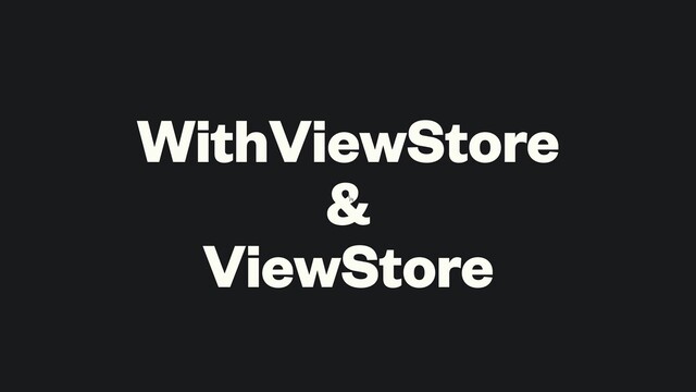 WithViewStore
&
ViewStore
㚎
㚎
