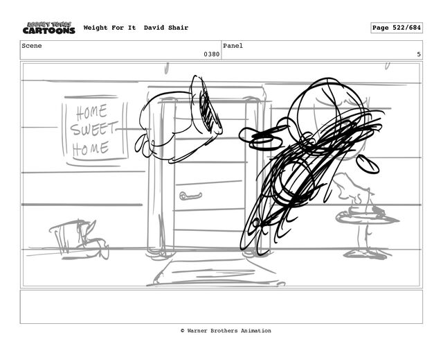 Scene
0380
Panel
5
Weight For It David Shair Page 522/684
© Warner Brothers Animation
