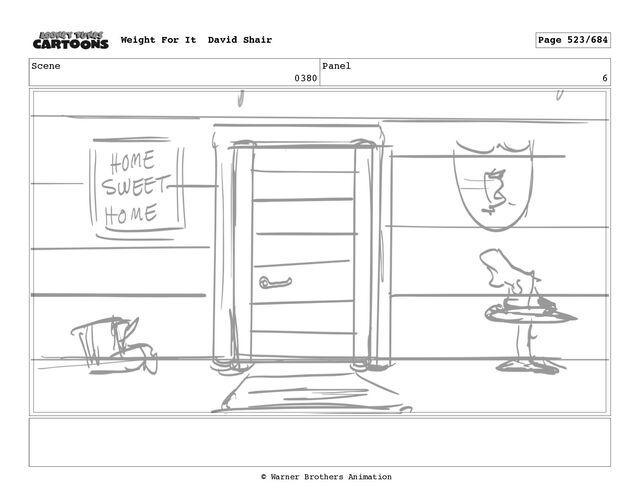 Scene
0380
Panel
6
Weight For It David Shair Page 523/684
© Warner Brothers Animation
