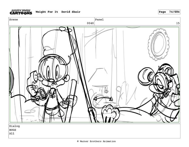 Scene
0040
Panel
15
Dialog
BUGS
All
Weight For It David Shair Page 74/684
© Warner Brothers Animation
