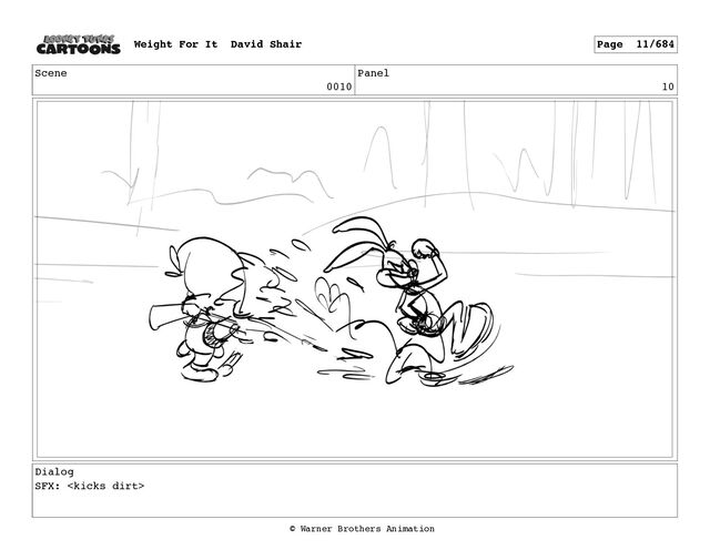 Scene
0010
Panel
10
Dialog
SFX: 
Weight For It David Shair Page 11/684
© Warner Brothers Animation
