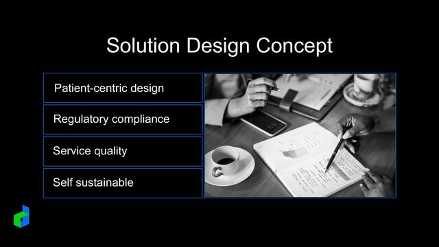 Solution Design Concept
Patient-centric design
Regulatory compliance
Service quality
Self sustainable
