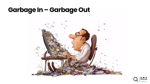 Garbage In – Garbage Out
