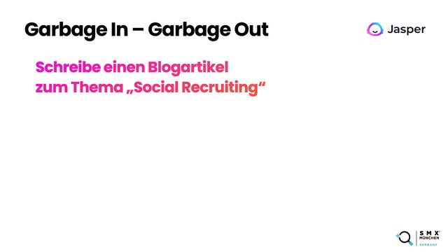 Garbage In – Garbage Out
Schreibe einen Blogartikel
 
zum Thema „Social Recruiting“
