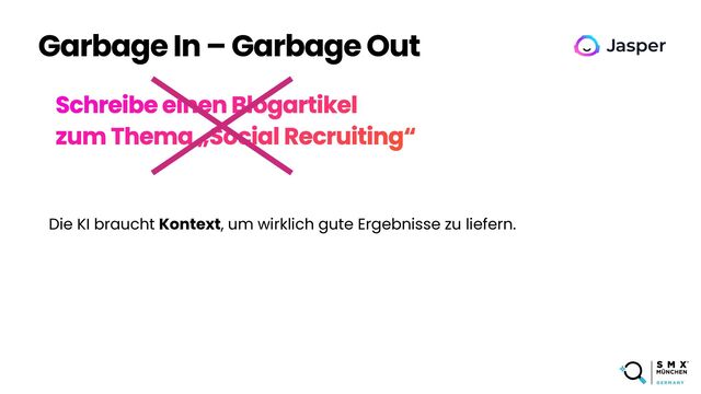 Garbage In – Garbage Out
Schreibe einen Blogartikel
 
zum Thema „Social Recruiting“
Die KI braucht Kontext, um wirklich gute Ergebnisse zu liefern.
