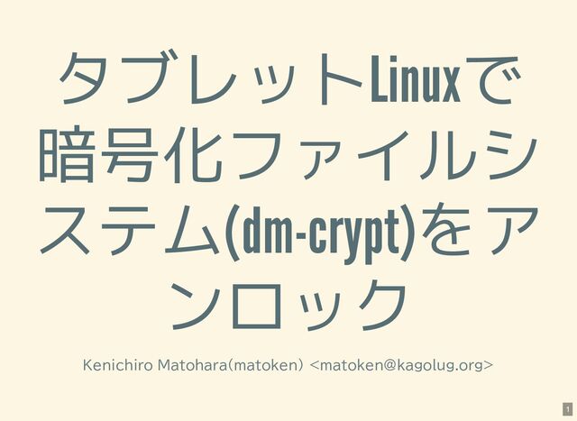 タブレットLinuxで
暗号化ファイルシ
ステム(dm-crypt)をア
ンロック
Kenichiro Matohara(matoken) 
1
