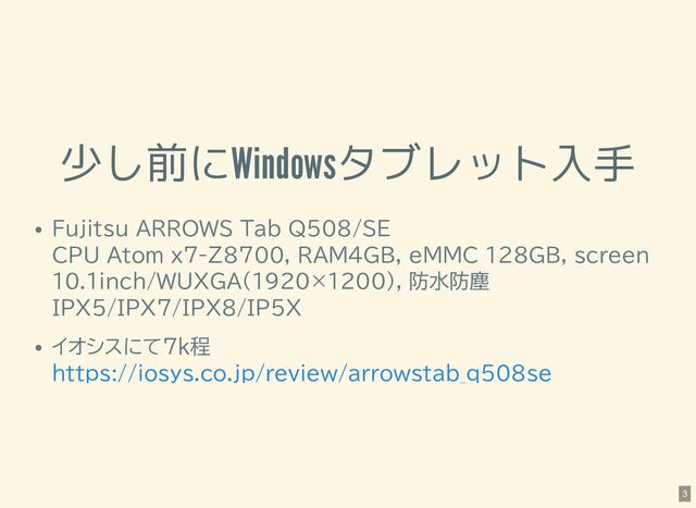 少し前にWindowsタブレット入手
Fujitsu ARROWS Tab Q508/SE
CPU Atom x7-Z8700, RAM4GB, eMMC 128GB, screen
10.1inch/WUXGA(1920×1200), 防水防塵
IPX5/IPX7/IPX8/IP5X
イオシスにて7k程
https://iosys.co.jp/review/arrowstab_q508se
3
