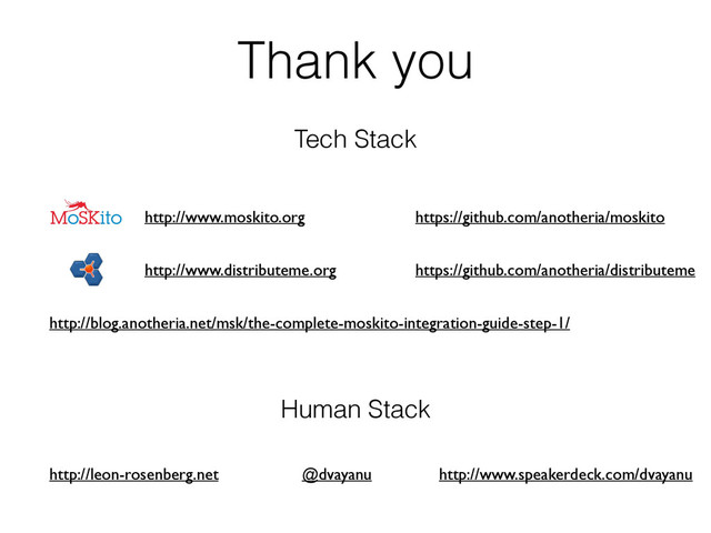 Thank you
Tech Stack
http://www.moskito.org
http://www.distributeme.org
http://blog.anotheria.net/msk/the-complete-moskito-integration-guide-step-1/
https://github.com/anotheria/moskito
https://github.com/anotheria/distributeme
Human Stack
http://leon-rosenberg.net http://www.speakerdeck.com/dvayanu
@dvayanu
