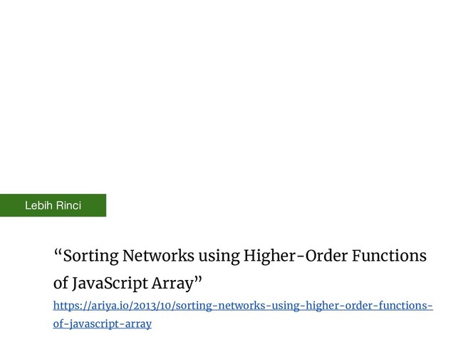“Sorting Networks using Higher-Order Functions
of JavaScript Array”
https://ariya.io/2013/10/sorting-networks-using-higher-order-functions-
of-javascript-array
Lebih Rinci
