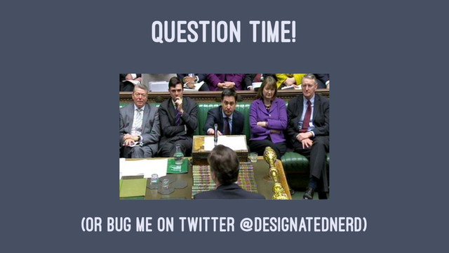 QUESTION TIME!
(or bug me on Twitter @designatednerd)
