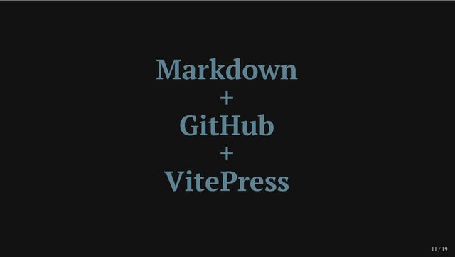 11 / 19
Markdown
+
GitHub
+
VitePress
