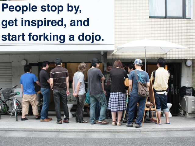 People stop by,
get inspired, and
start forking a dojo.
