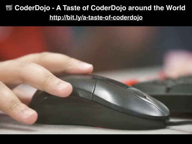 http://bit.ly/a-taste-of-coderdojo
 CoderDojo - A Taste of CoderDojo around the World
