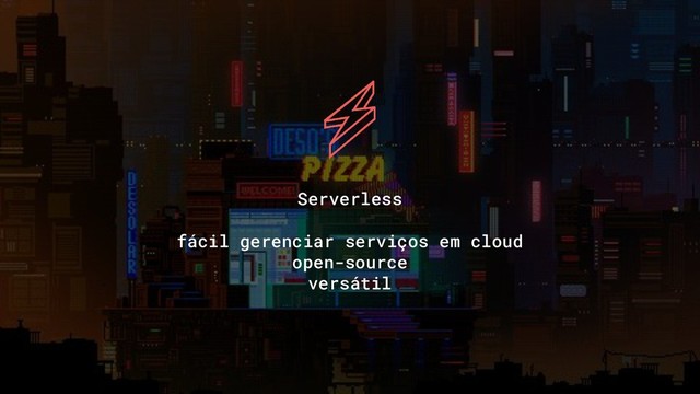 Serverless
fácil gerenciar serviços em cloud
open-source
versátil
