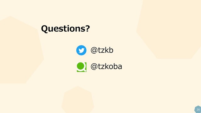 26
Questions?
@tzkb
@tzkoba
