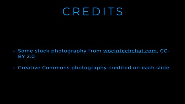 C R E D I T S
• Some stock photography f rom wocintechchat.com, CC-
BY 2.0
• Creative Commons photography credited on each slide
