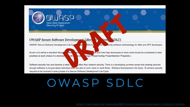 O W A S P S D L C
DRAFT
https://www.owasp.org/index.php/OWASP_Secure_Software_Development_Lifecycle_Project
