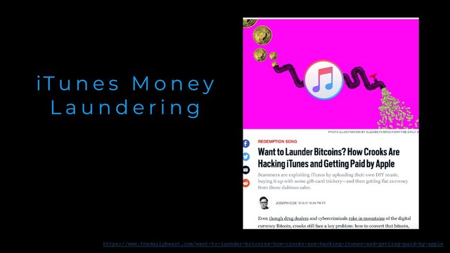 iT u n e s M o n e y
L a u n d e r i n g
https://www.thedailybeast.com/want-to-launder-bitcoins-how-crooks-are-hacking-itunes-and-getting-paid-by-apple

