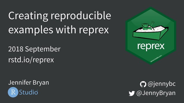  @jennybc
 @JennyBryan
Jennifer Bryan
Creating reproducible
examples with reprex
2018 September
rstd.io/reprex
