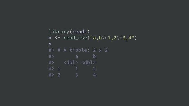 library(readr)
x <- read_csv("a,b\n1,2\n3,4")
x
#> # A tibble: 2 x 2
#> a b
#>  
#> 1 1 2
#> 2 3 4
