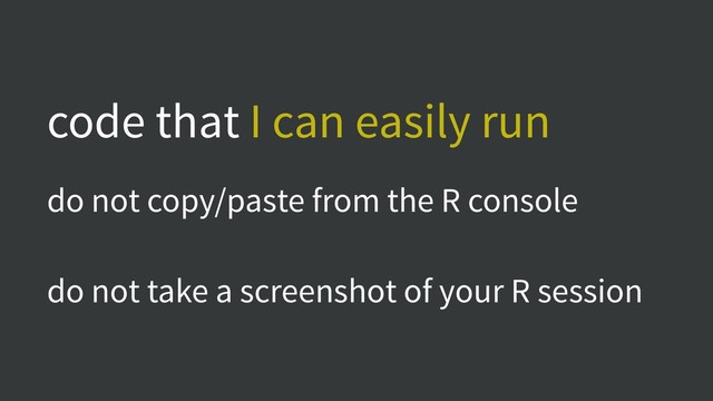 code that I can easily run
do not copy/paste from the R console
do not take a screenshot of your R session
