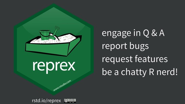rstd.io/reprex
engage in Q & A
report bugs
request features
be a chatty R nerd!
