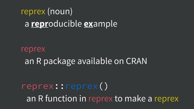 reprex (noun)
a reproducible example
reprex
an R package available on CRAN
reprex::reprex()
an R function in reprex to make a reprex

